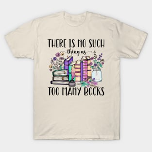 There Is No Such Thing As Too Many Books T-Shirt